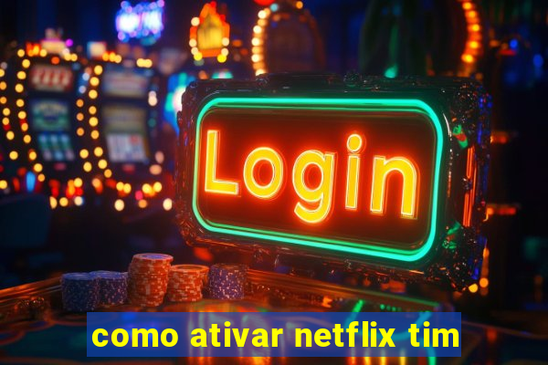 como ativar netflix tim